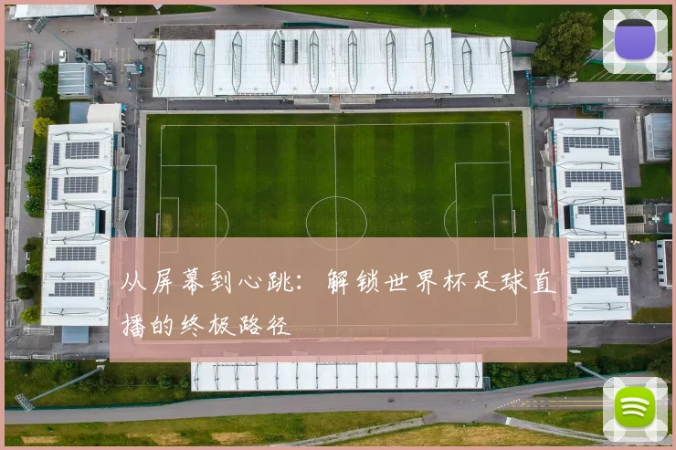 从屏幕到心跳：解锁世界杯足球直播的终极路径