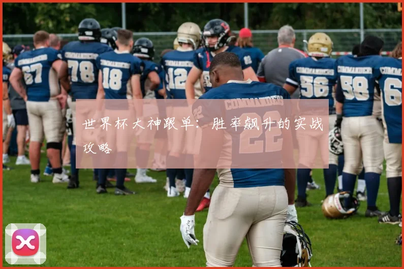 世界杯大神跟单:胜率飙升的实战攻略