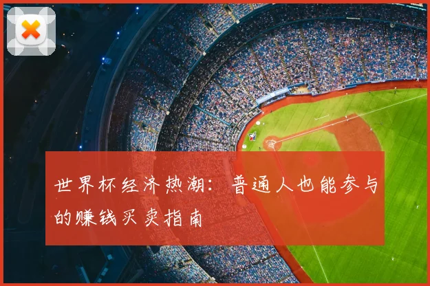 世界杯经济热潮：普通人也能参与的赚钱买卖指南