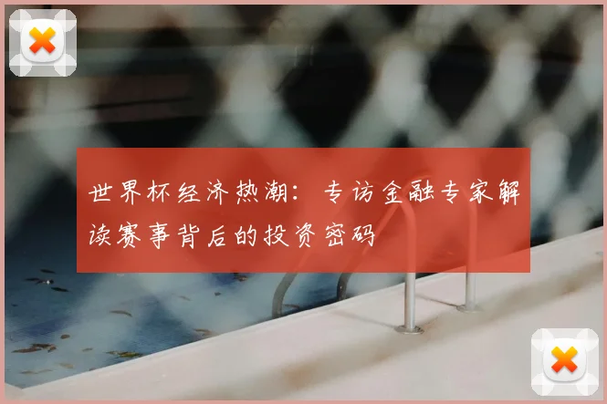世界杯经济热潮:专访金融专家解读赛事背后的投资密码