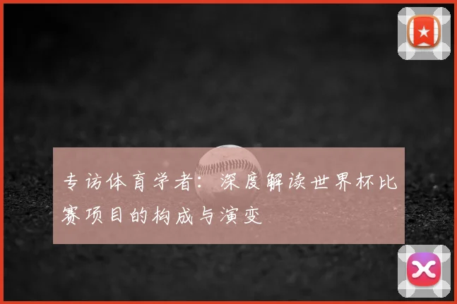 专访体育学者:深度解读世界杯比赛项目的构成与演变