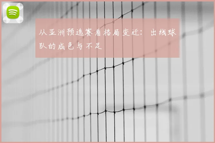 从亚洲预选赛看格局变迁:出线球队的成色与不足