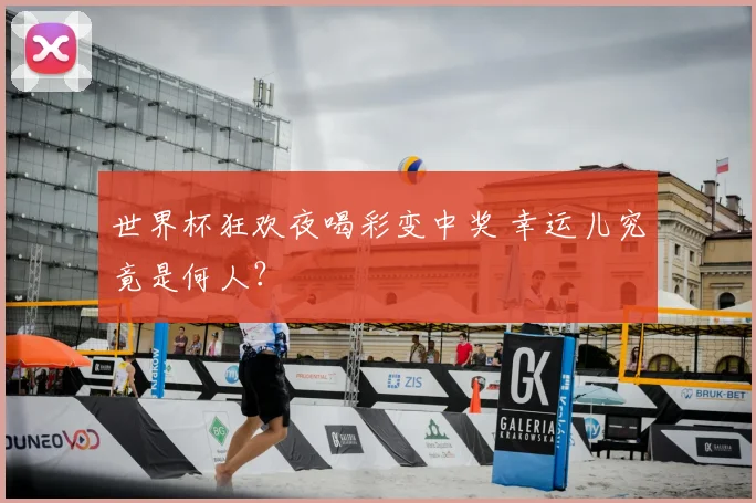 世界杯狂欢夜喝彩变中奖 幸运儿究竟是何人?